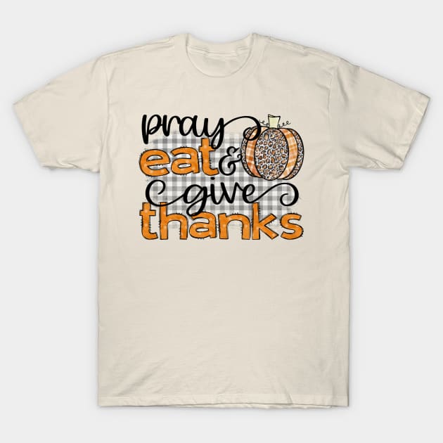 Pray Eat and Give Thanks T-Shirt by Things2followuhome